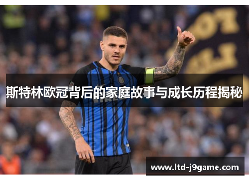 斯特林欧冠背后的家庭故事与成长历程揭秘