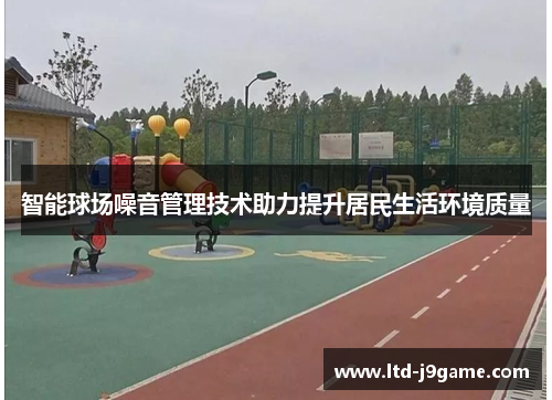 智能球场噪音管理技术助力提升居民生活环境质量