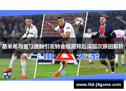 基米希与皇马接触引发转会猜测背后深层次原因解析