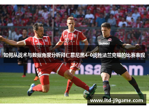 如何从战术与数据角度分析拜仁慕尼黑4-0战胜法兰克福的比赛表现