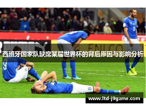 西班牙国家队缺席某届世界杯的背后原因与影响分析