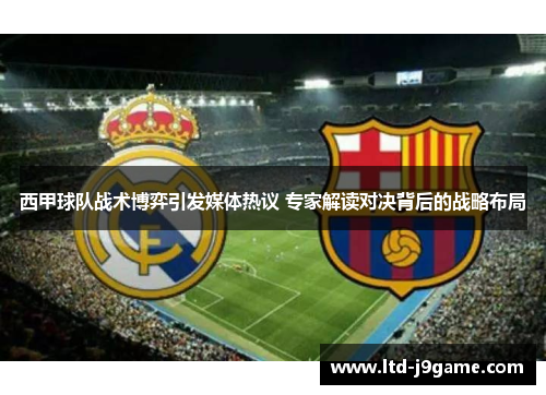西甲球队战术博弈引发媒体热议 专家解读对决背后的战略布局