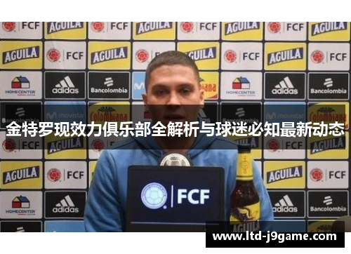 金特罗现效力俱乐部全解析与球迷必知最新动态