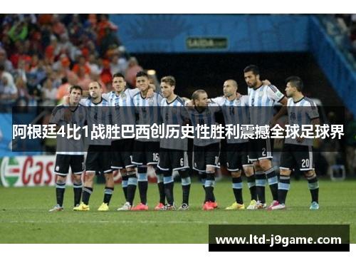 阿根廷4比1战胜巴西创历史性胜利震撼全球足球界 阿根廷4比1战胜巴西创历史性胜利震撼全球足球界