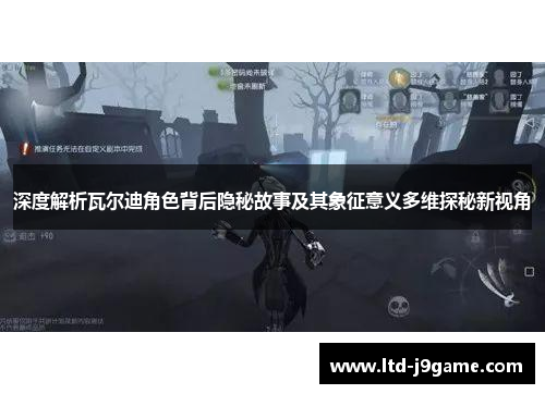 深度解析瓦尔迪角色背后隐秘故事及其象征意义多维探秘新视角