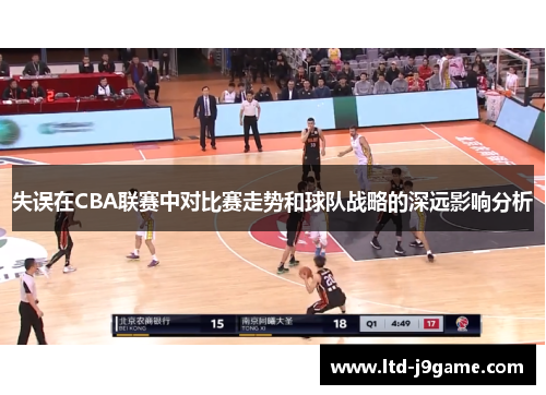 失误在CBA联赛中对比赛走势和球队战略的深远影响分析 失误在CBA联赛中对比赛走势和球队战略的深远影响分析